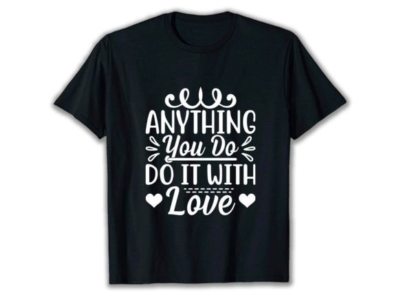 Anything You Do Do It with Love T-Shirt